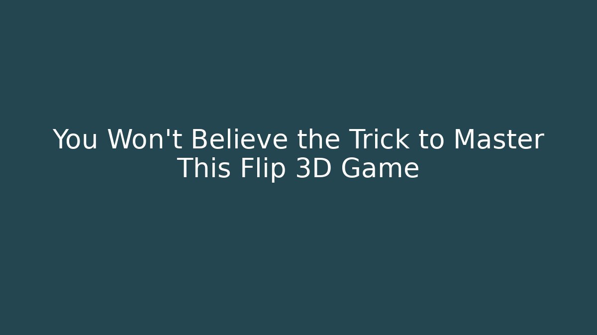 You Won't Believe the Trick to Master This Flip 3D Game