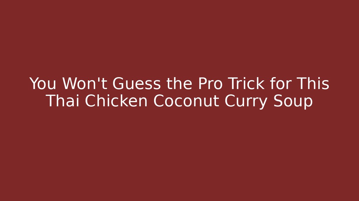 You Won't Guess the Pro Trick for This Thai Chicken Coconut Curry Soup