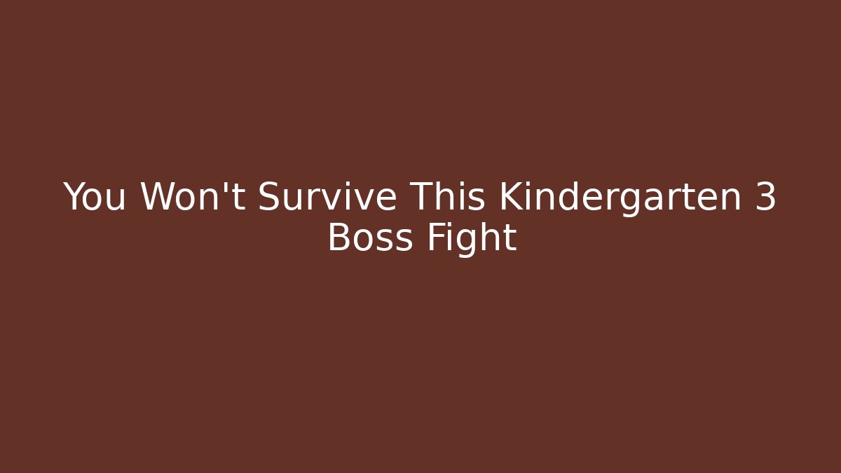 You Won't Survive This Kindergarten 3 Boss Fight