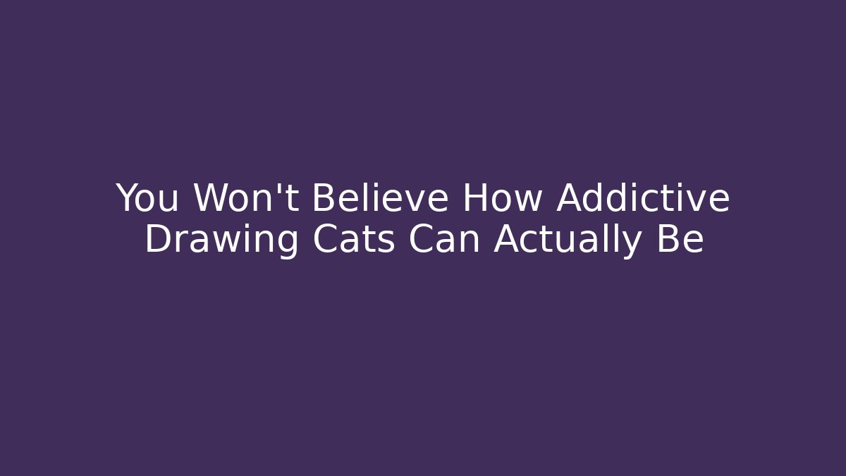You Won’t Believe How Addictive Drawing Cats Can Actually Be - Andrea Zevedo