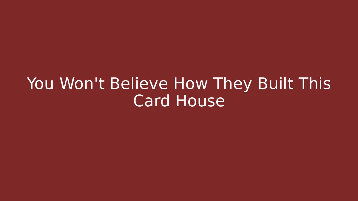 You Won’t Believe How They Built This Card House