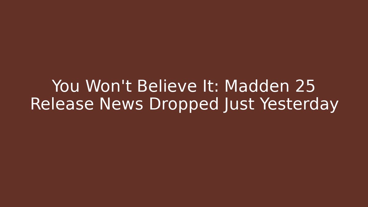 You Won’t Believe It: Madden 25 Release News Dropped Just Yesterday