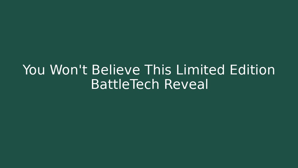 You Won’t Believe This Limited Edition BattleTech Reveal