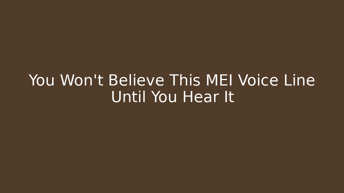 You Won’t Believe This MEI Voice Line Until You Hear It