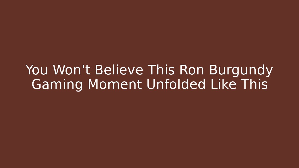 You Won’t Believe This Ron Burgundy Gaming Moment Unfolded Like This