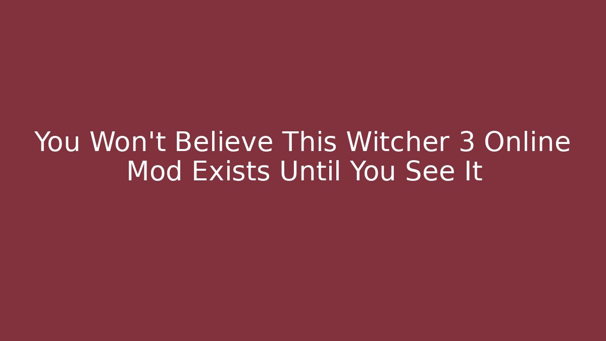 You Won’t Believe This Witcher 3 Online Mod Exists Until You See It