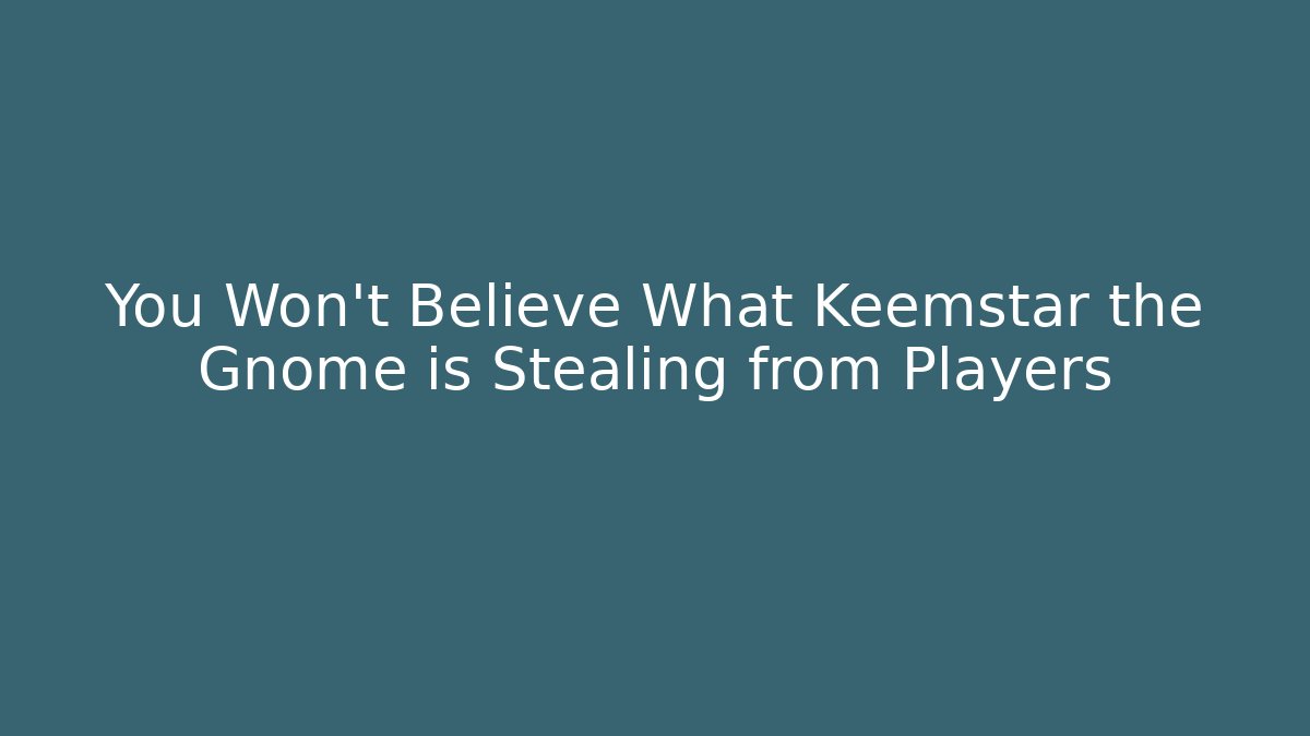 You Won’t Believe What Keemstar the Gnome is Stealing from Players