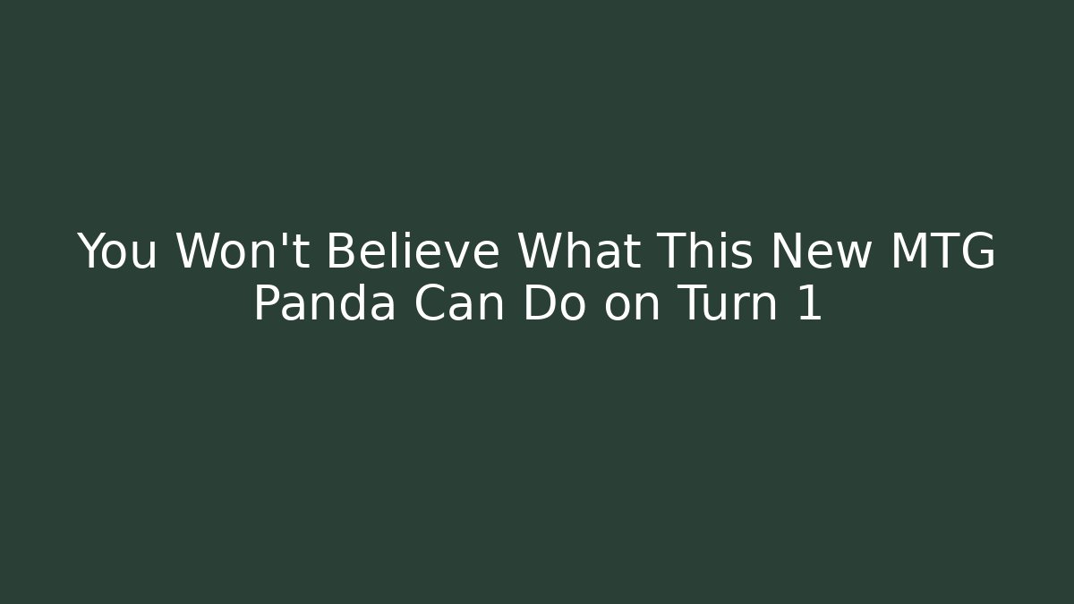 You Won’t Believe What This New MTG Panda Can Do on Turn 1