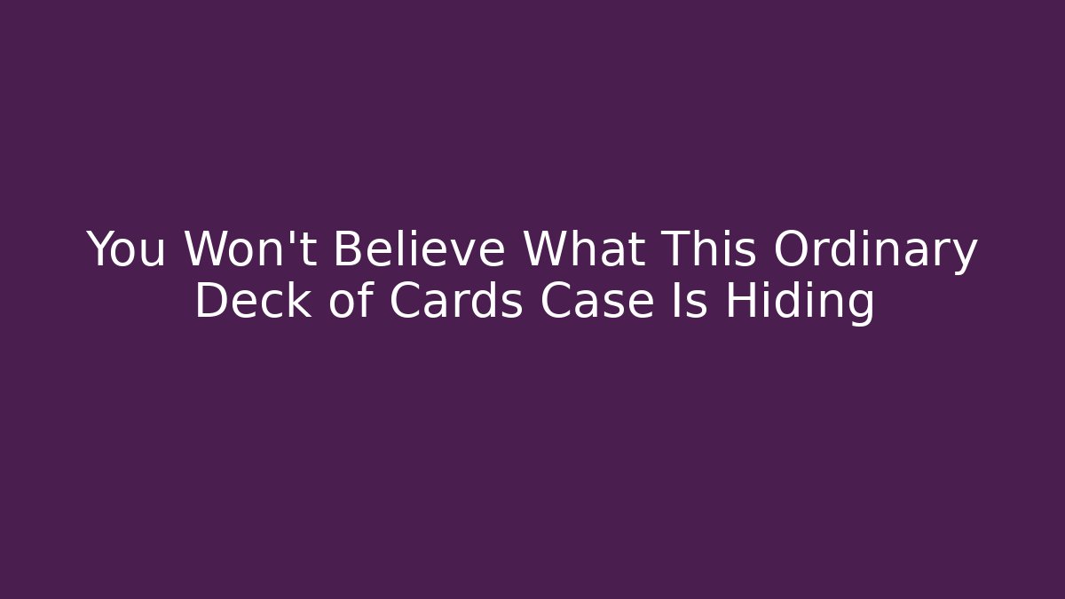 You Won’t Believe What This Ordinary Deck of Cards Case Is Hiding