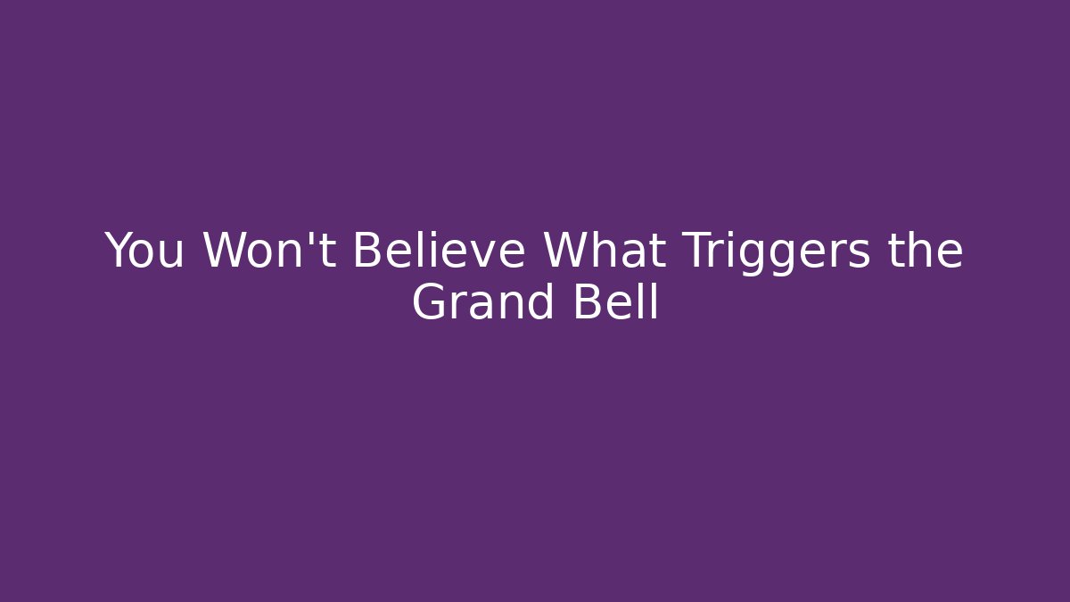 You Won’t Believe What Triggers the Grand Bell