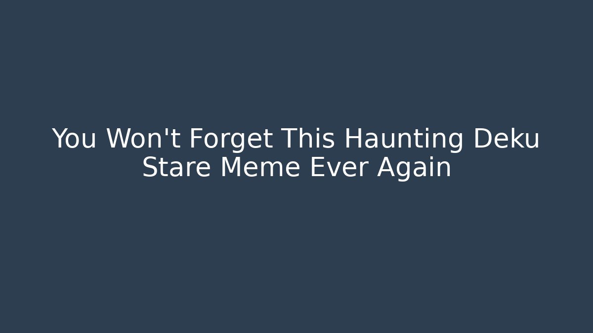 You Won’t Forget This Haunting Deku Stare Meme Ever Again