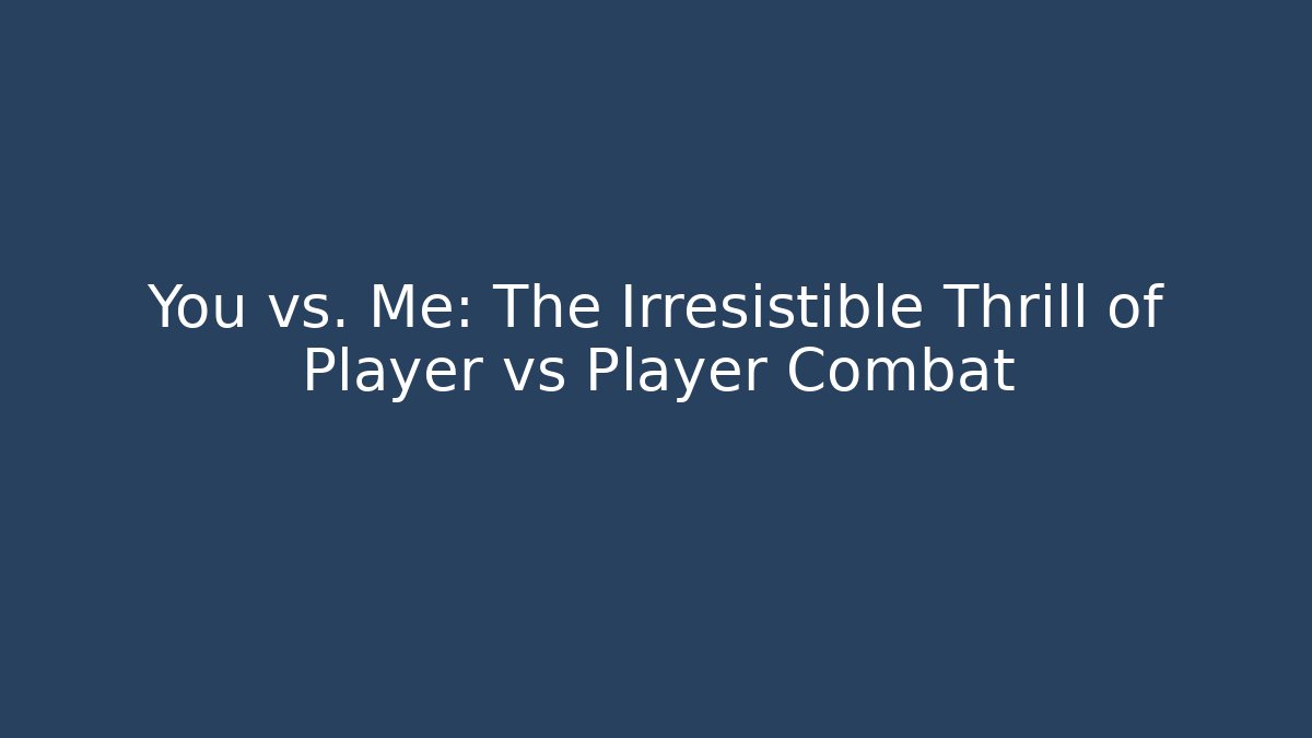 You vs. Me: The Irresistible Thrill of Player vs Player Combat