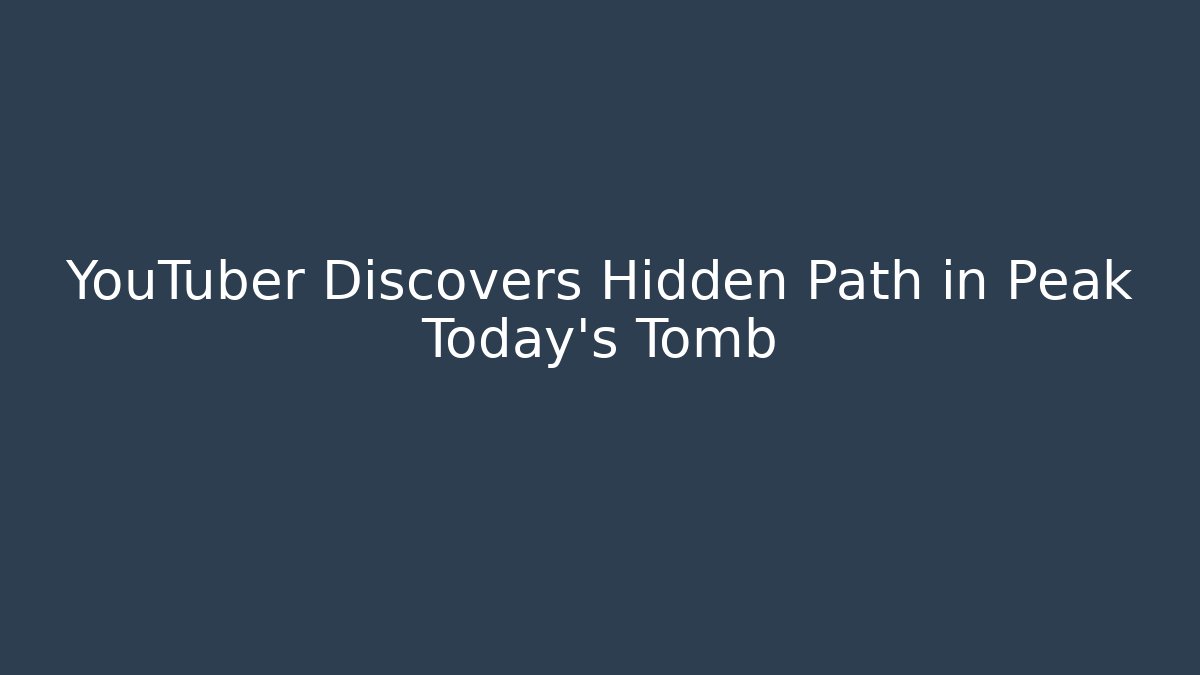 YouTuber Discovers Hidden Path in Peak Today's Tomb