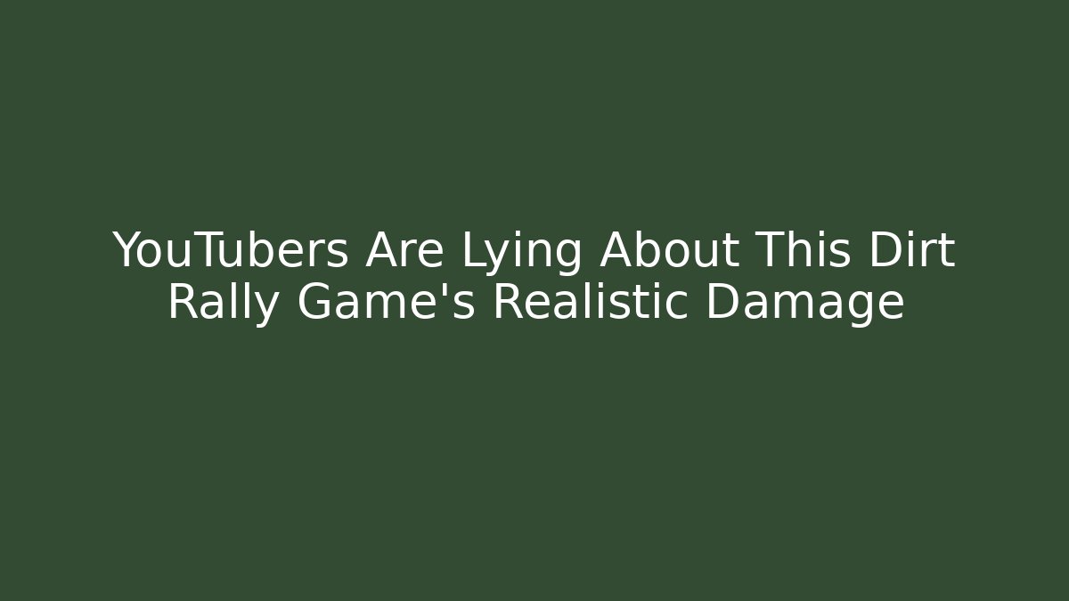YouTubers Are Lying About This Dirt Rally Game's Realistic Damage