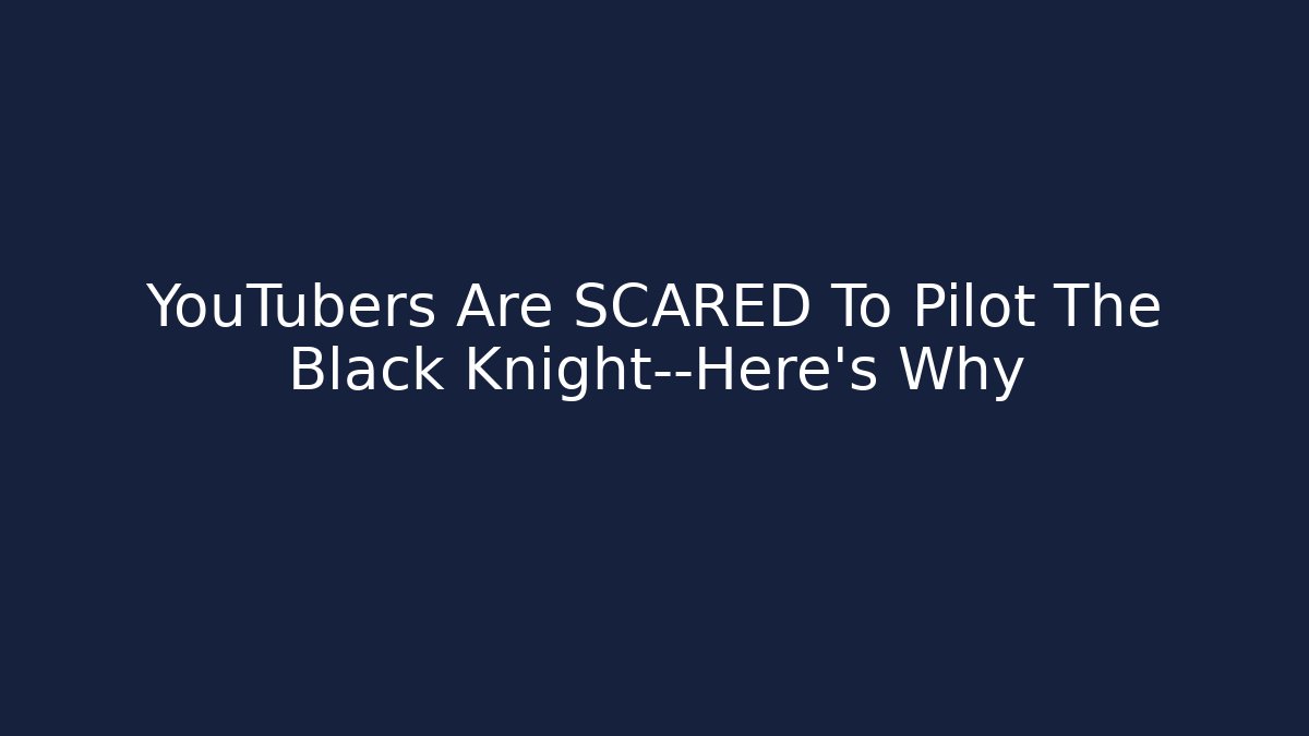 YouTubers Are SCARED To Pilot The Black Knight—Here's Why