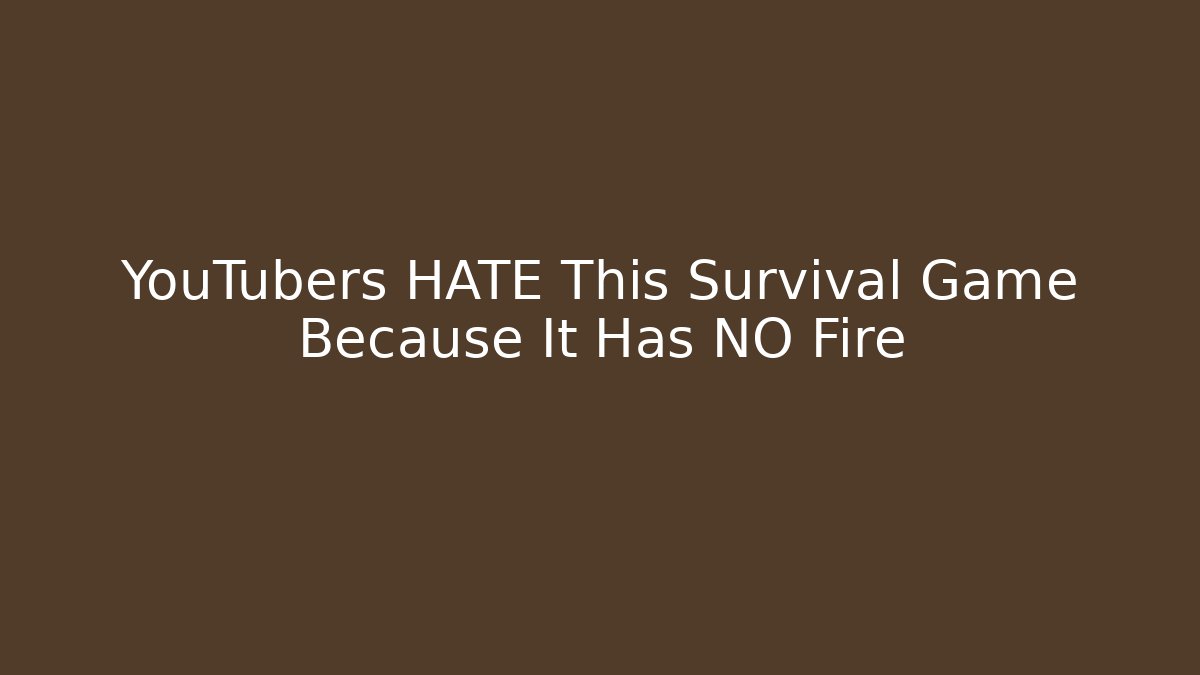 YouTubers HATE This Survival Game Because It Has NO Fire
