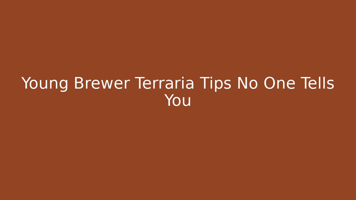 Young Brewer Terraria Tips No One Tells You