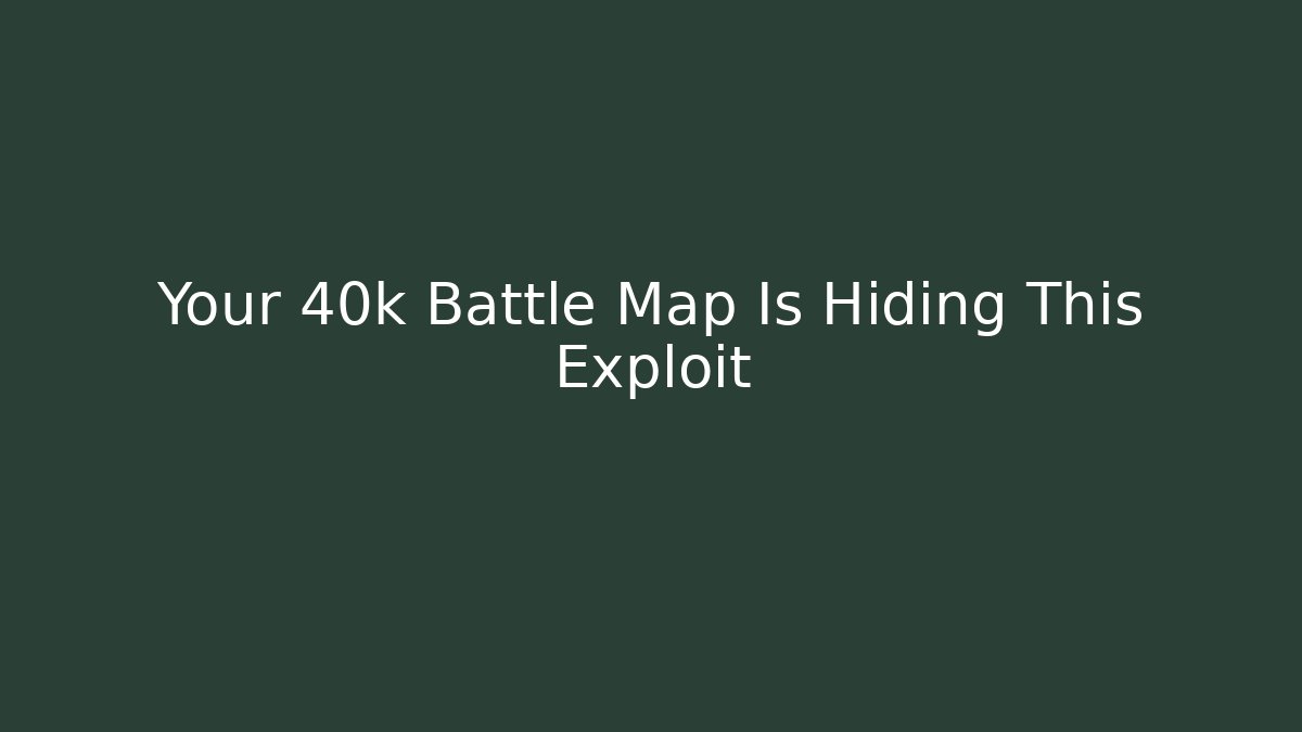 Your 40k Battle Map Is Hiding This Exploit