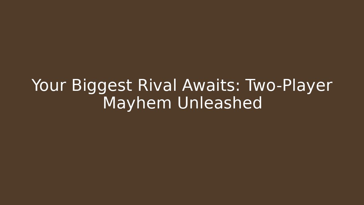 Your Biggest Rival Awaits: Two-Player Mayhem Unleashed