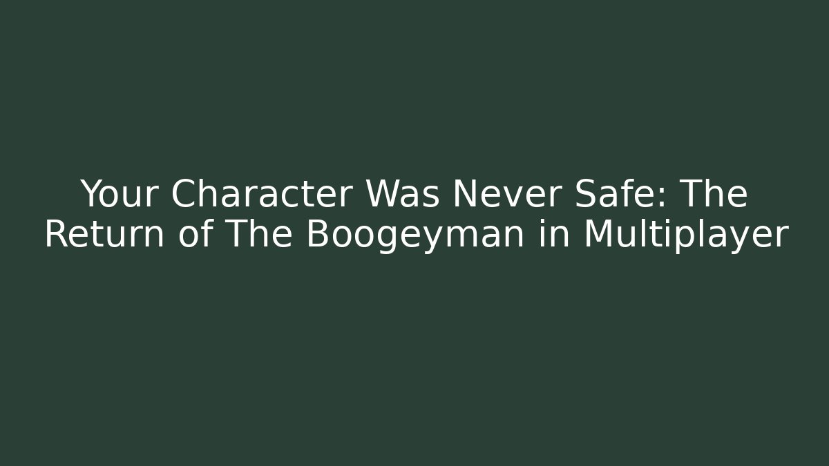 Your Character Was Never Safe: The Return of The Boogeyman in Multiplayer - Andrea Zevedo