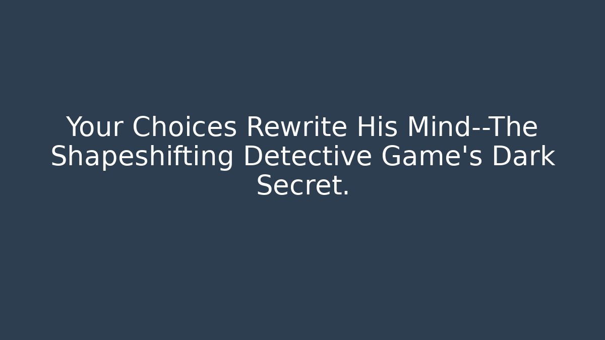 Your Choices Rewrite His Mind—The Shapeshifting Detective Game's Dark Secret.