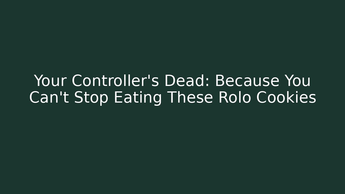 Your Controller's Dead: Because You Can't Stop Eating These Rolo Cookies - Andrea Zevedo