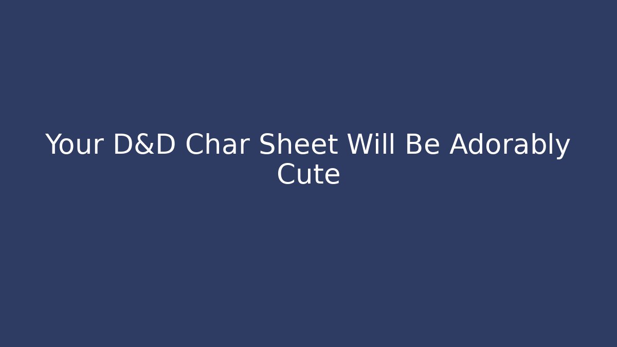 Your D&D Char Sheet Will Be Adorably Cute - Andrea Zevedo