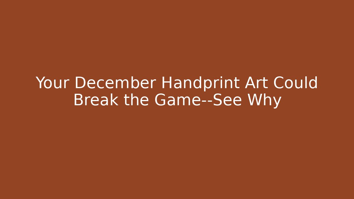 Your December Handprint Art Could Break the Game—See Why