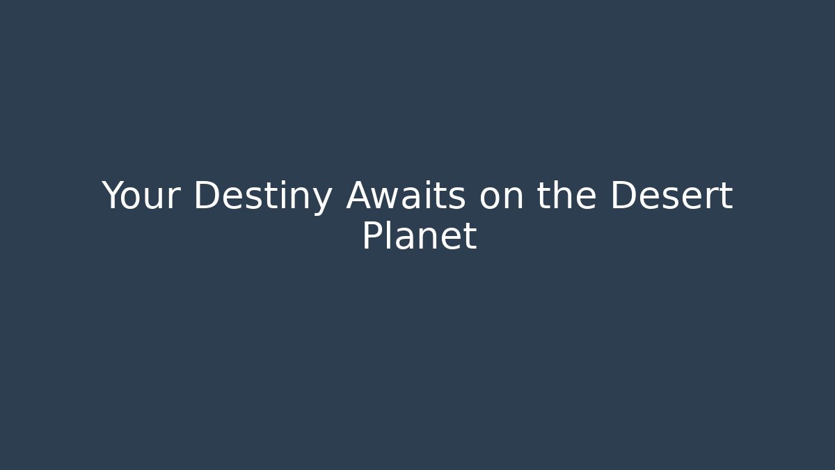 Your Destiny Awaits on the Desert Planet
