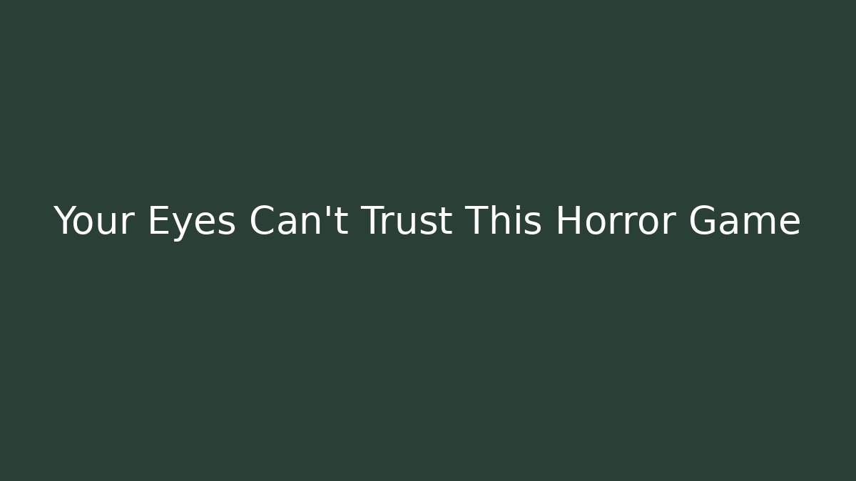 Your Eyes Can't Trust This Horror Game