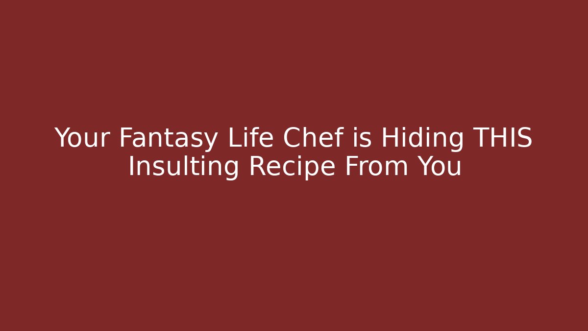 Your Fantasy Life Chef is Hiding THIS Insulting Recipe From You