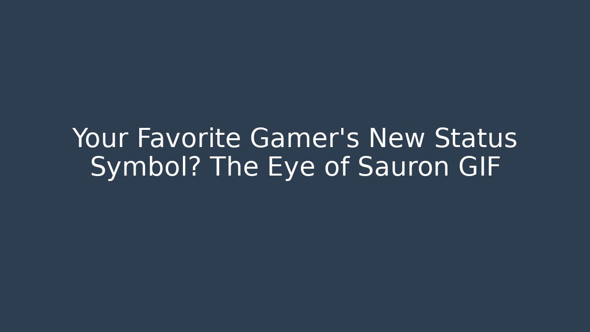 Your Favorite Gamer's New Status Symbol? The Eye of Sauron GIF - Andrea Zevedo