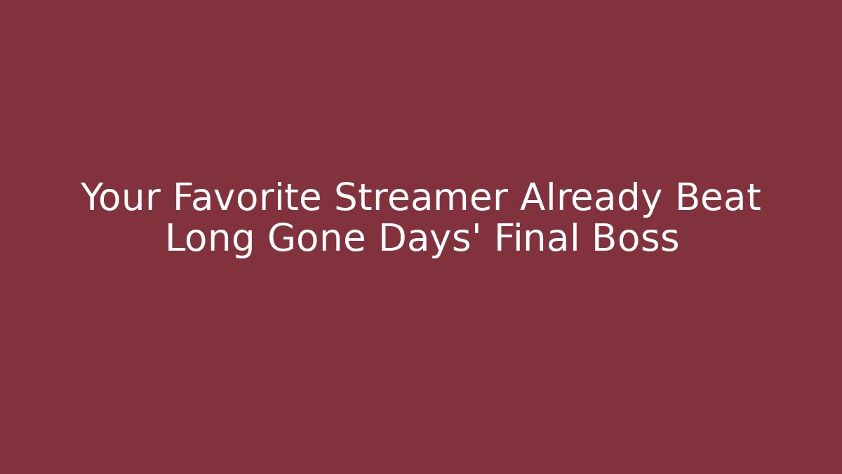Your Favorite Streamer Already Beat Long Gone Days' Final Boss - Andrea Zevedo