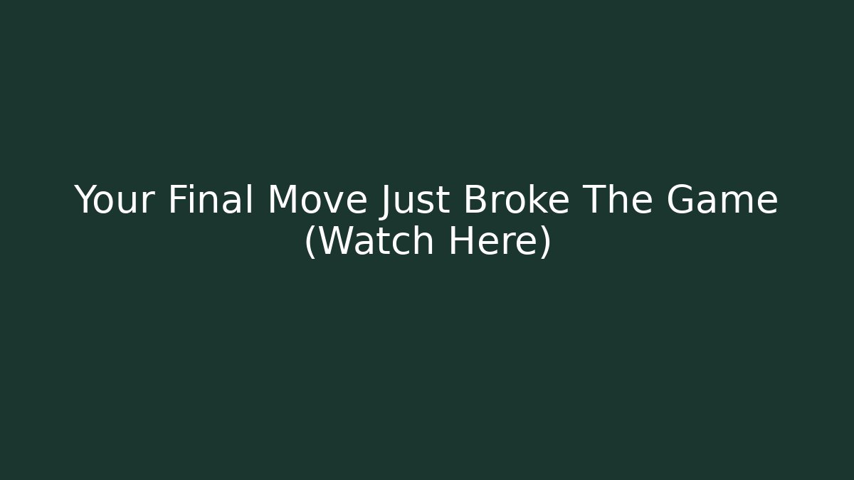 Your Final Move Just Broke The Game (Watch Here)