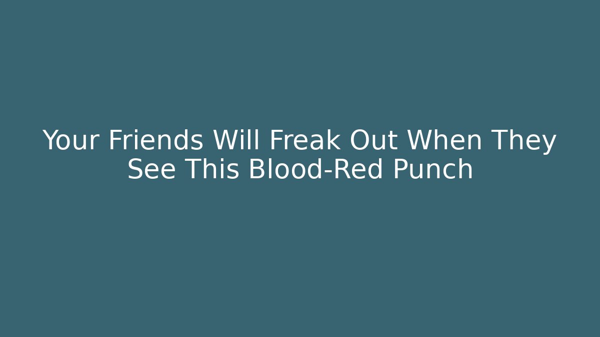 Your Friends Will Freak Out When They See This Blood-Red Punch