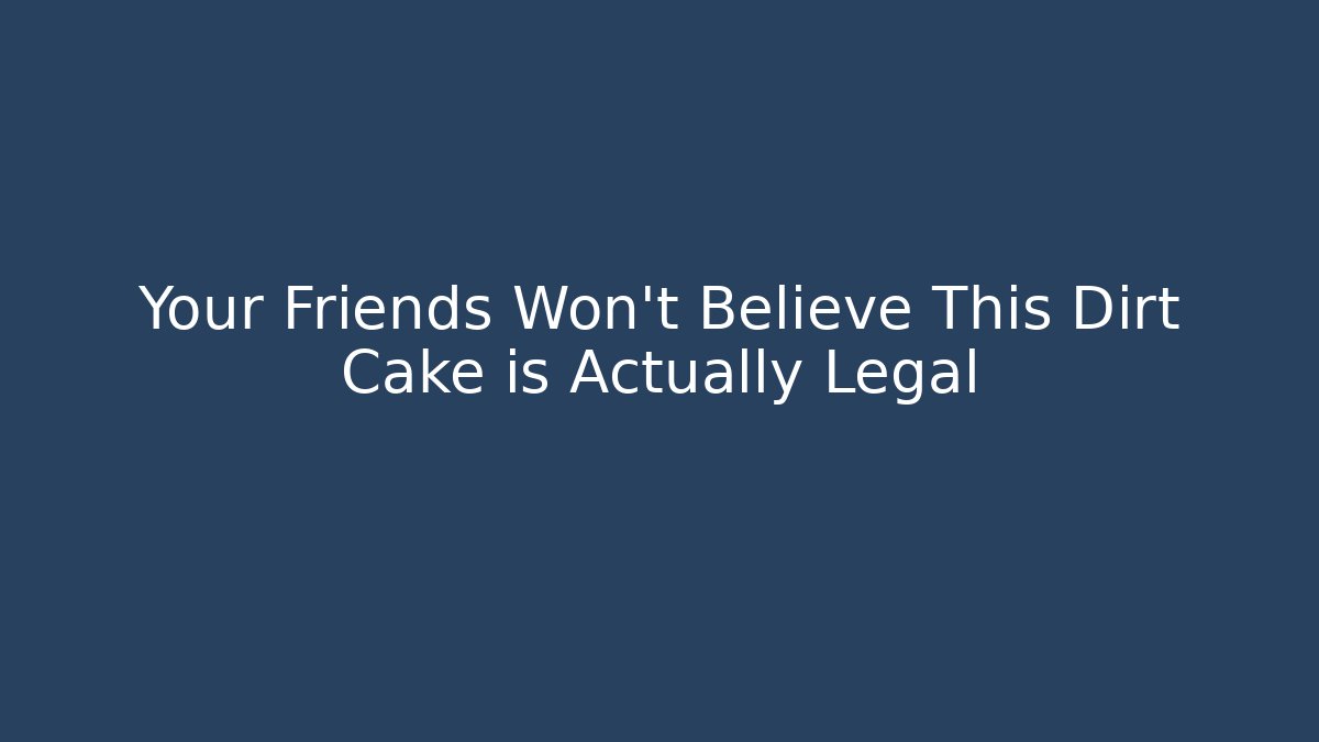 Your Friends Won't Believe This Dirt Cake is Actually Legal