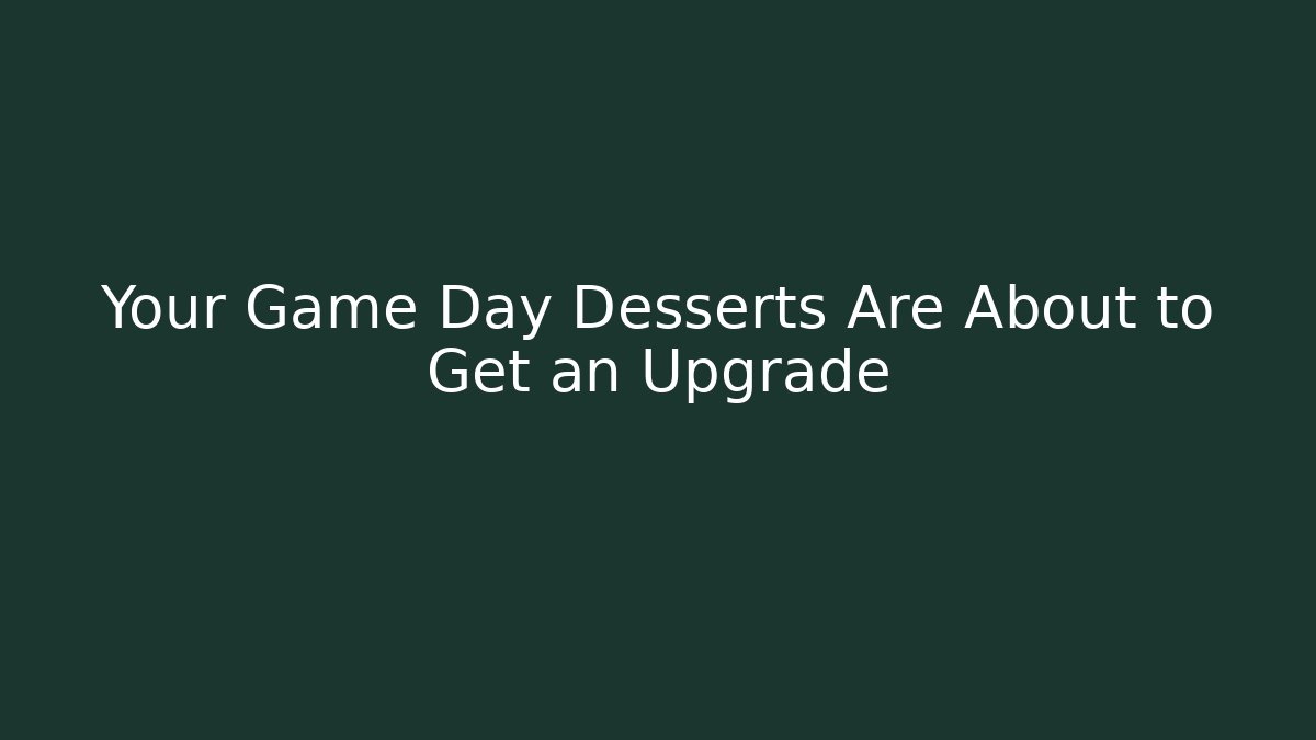 Your Game Day Desserts Are About to Get an Upgrade