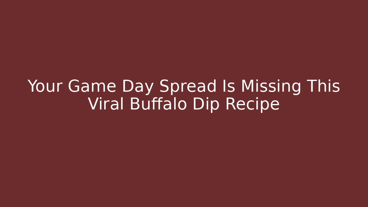 Your Game Day Spread Is Missing This Viral Buffalo Dip Recipe