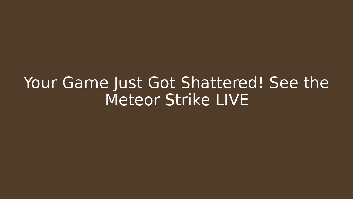 Your Game Just Got Shattered! See the Meteor Strike LIVE - Andrea Zevedo