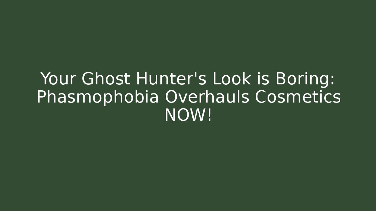 Your Ghost Hunter's Look is Boring: Phasmophobia Overhauls Cosmetics NOW!
