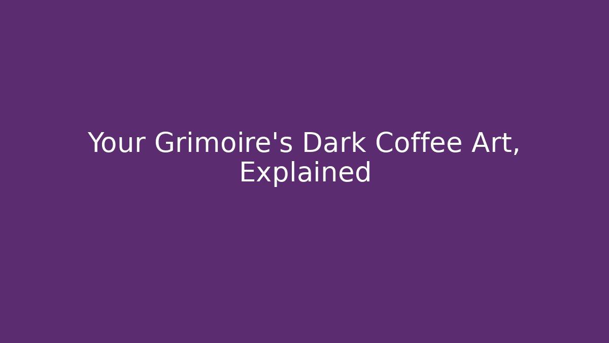 Your Grimoire’s Dark Coffee Art, Explained