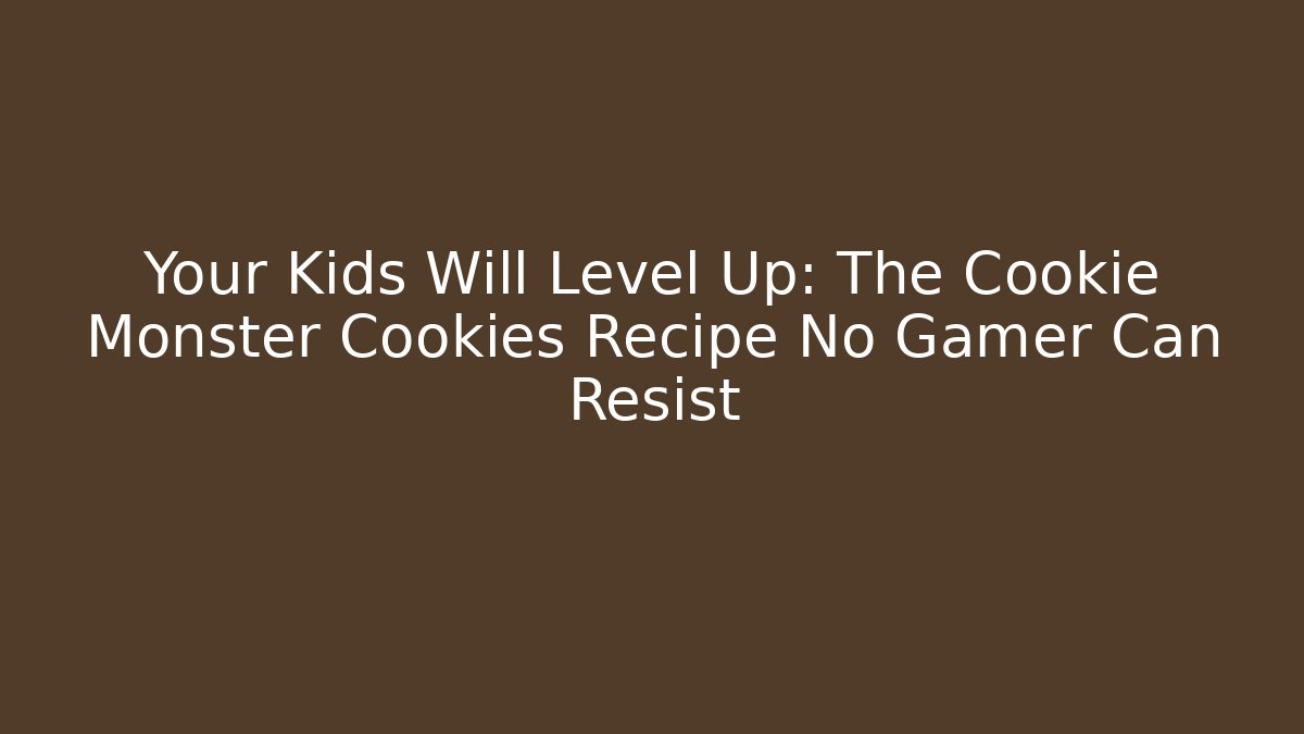 Your Kids Will Level Up: The Cookie Monster Cookies Recipe No Gamer Can Resist