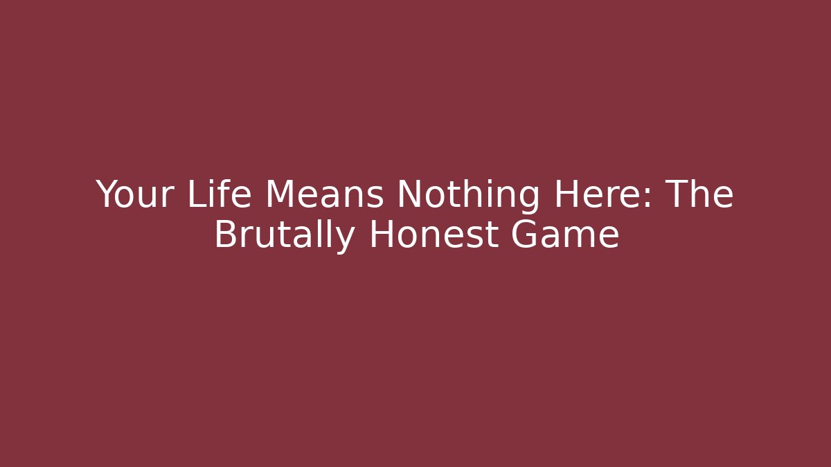 Your Life Means Nothing Here: The Brutally Honest Game - Andrea Zevedo