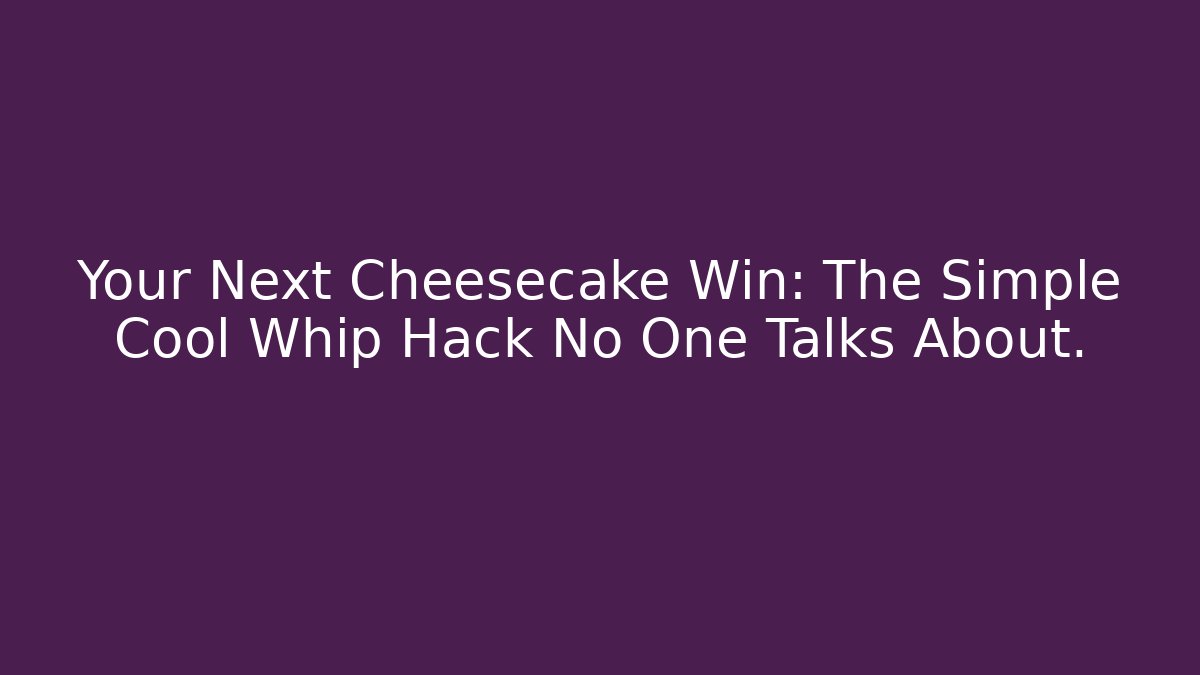Your Next Cheesecake Win: The Simple Cool Whip Hack No One Talks About.