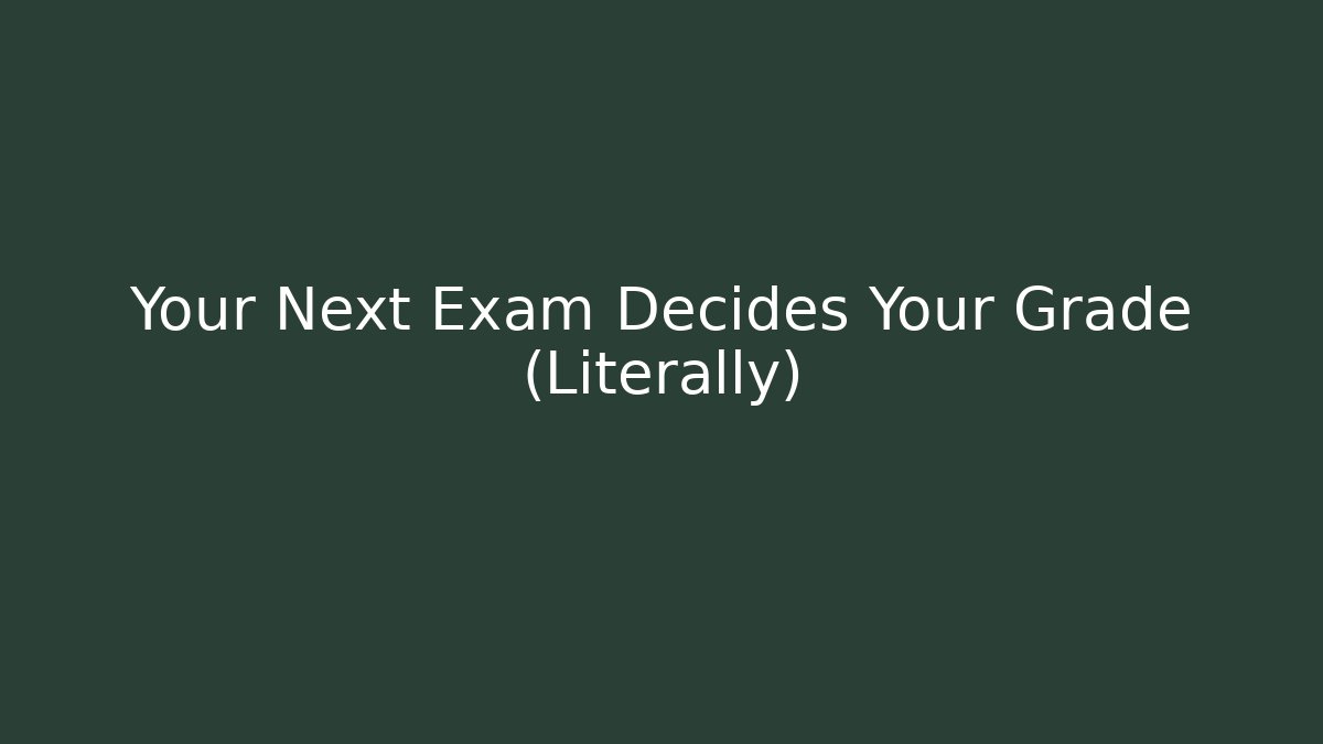 Your Next Exam Decides Your Grade (Literally) - Andrea Zevedo