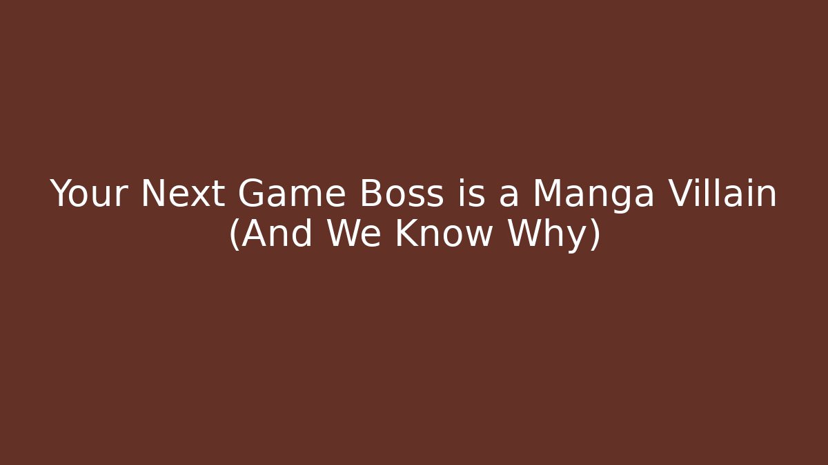 Your Next Game Boss is a Manga Villain (And We Know Why)