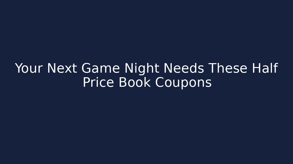 Your Next Game Night Needs These Half Price Book Coupons - Andrea Zevedo