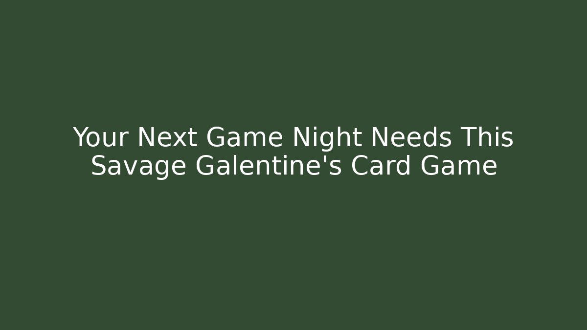 Your Next Game Night Needs This Savage Galentine's Card Game