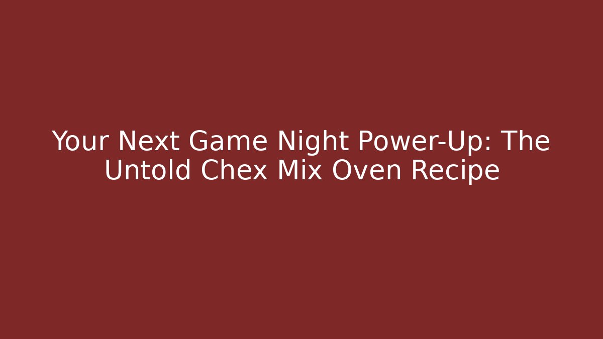 Your Next Game Night Power-Up: The Untold Chex Mix Oven Recipe