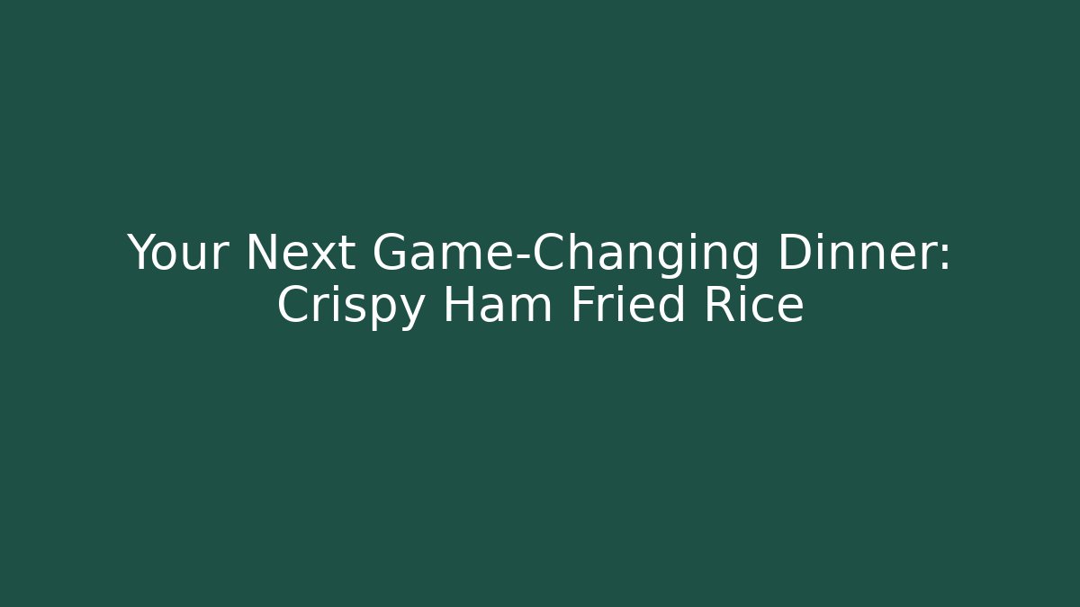 Your Next Game-Changing Dinner: Crispy Ham Fried Rice - Andrea Zevedo